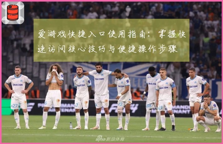 爱游戏快捷入口使用指南：掌握快速访问核心技巧与便捷操作步骤